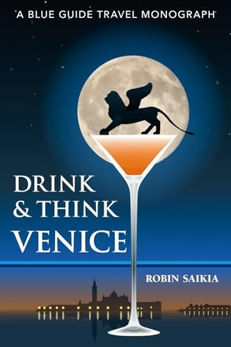 Drink & Think Venice: A Blue Guide Travel Monograph. The story of Venice in twenty-six bars and cafés