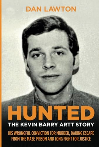 Hunted: The Kevin Barry Artt Story: His Wrongful Conviction for Murder, Daring Escape from the Maze Prison and Long Fight for Justice