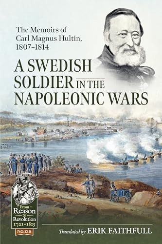 A Swedish Soldier in the Napoleonic Wars: The Memoirs of Carl Magnus Hultin, 1807-1814 (From Reason to Revolution)