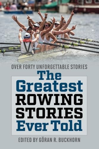 The Greatest Rowing Stories Ever Told: Over Forty Unforgettable Stories