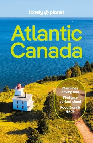 Lonely Planet Atlantic Canada: Nova Scotia, New Brunswick, Prince Edward Island & Newfoundland & Labrador (Travel Guide)