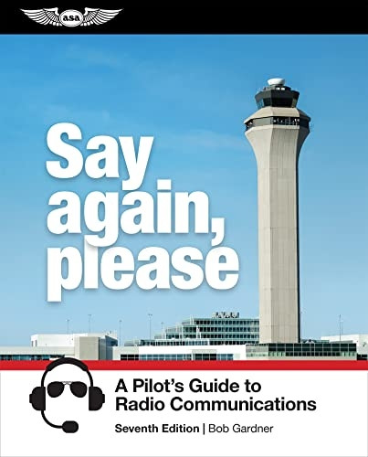 Say Again, Please: A Pilot's Guide to Radio Communications