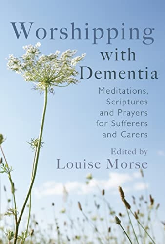 Worshipping With Dementia: Meditations, Scriptures and Prayers for Sufferers and Carers