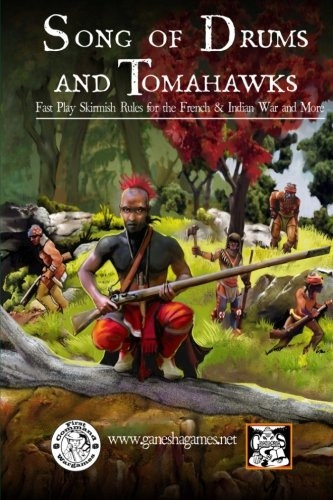 Song of Drums and Tomahawks: Fast Play Skirmish Rules for the French & Indian War and More: Volume 1