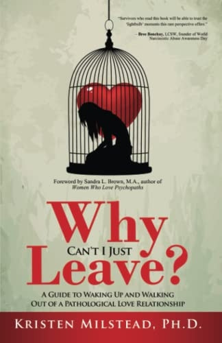 Why Can't I Just Leave: A Guide to Waking Up and Walking Out of a Pathological Love Relationship