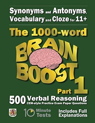 Synonyms and Antonyms, Vocabulary and Cloze: The 1000 Word 11 Brain Boost Part 1: 500 CEM style Verbal Reasoning...