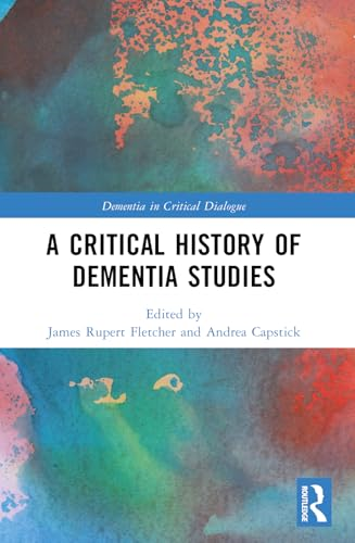A Critical History of  Dementia Studies (Dementia  in Critical Dialogue)