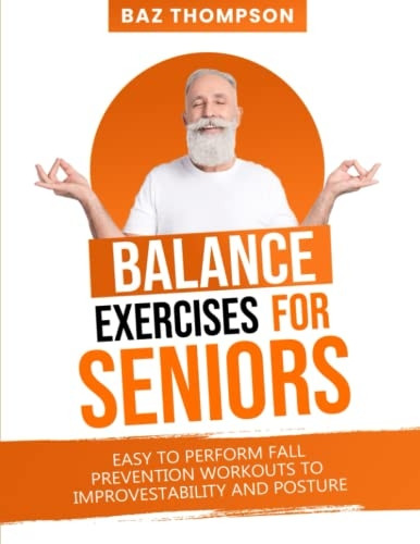 Balance Exercises for Seniors: Easy to Perform Fall Prevention Workouts to Improve Stability and Posture