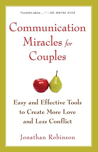 Communication Miracles For Couples: Easy and Effective Tools to Create More Love and Less Conflict