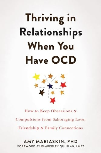 Thriving in Relationships When You Have Ocd: How to Keep Obsessions and Compulsions from Sabotaging Love, Friendship, and Family Connections