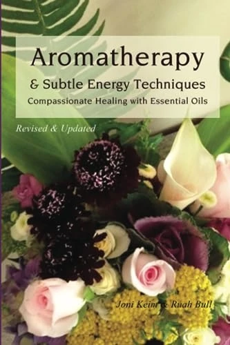 Aromatherapy & Subtle Energy Techniques : Compassionate Healing with Essential Oils, Revised & Updated