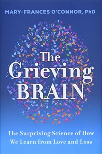 The Grieving Brain: The Surprising Science of How We Learn from Love and Loss