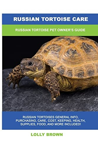 Russian Tortoise Care: Russian Tortoise Pet Owner's Guide
