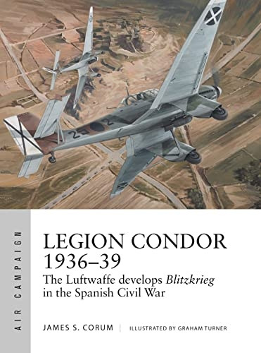 Legion Condor 1936-39: The Luftwaffe develops Blitzkrieg in the Spanish Civil War (Air Campaign)