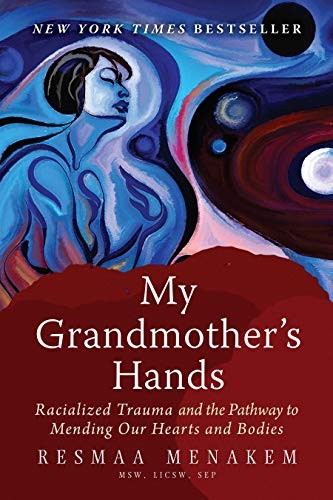 My Grandmother's Hands: Racialized Trauma and the Pathways to Mending Our Hearts and Bodies