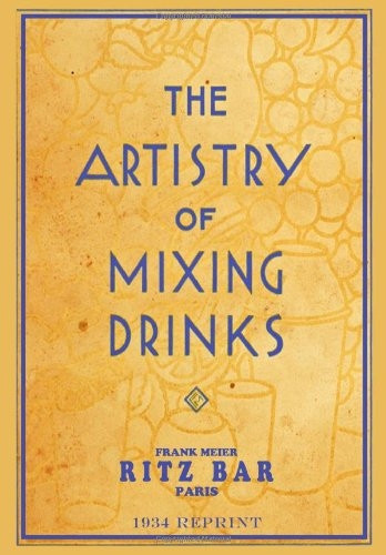 The Artistry of Mixing Drinks (1934): By Frank Meier, Ritz Bar, Paris;1934 Reprint