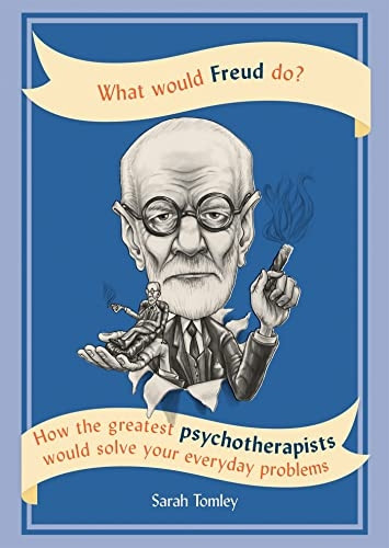 What Would Freud Do?: How the Greatest Psychotherapists Would Solve Your Everyday Problems (Paperback)
