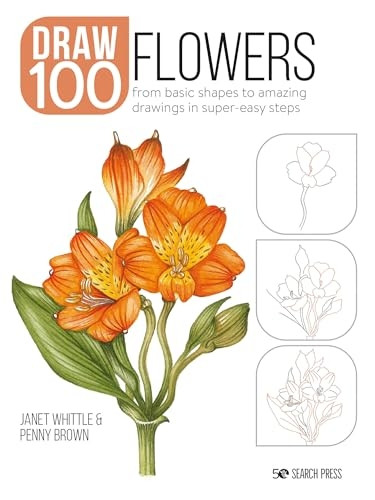 Draw 100: Flowers: From Basic Shapes to Amazing Drawings in Super-Easy Steps (Draw 100)