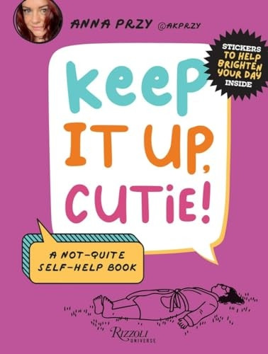 Keep It Up, Cutie!: A Not-Quite Self-Help Book
