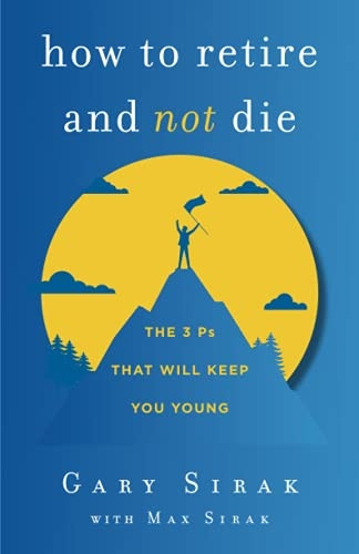 How to Retire and Not  - Die: The 3 Ps That Will  - Keep You Young