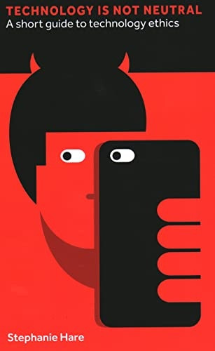 Technology Is Not Neutral: A Short Guide to Technology Ethics: 2022 (Perspectives)
