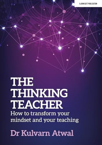 The Thinking Teacher: How to transform your mindset and your teaching