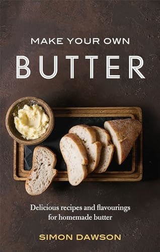 Make Your Own Butter: Delicious recipes and flavourings for homemade butter