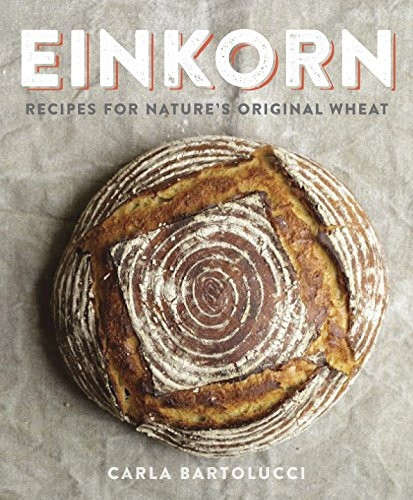 Einkorn: Recipes for Natures Original Wheat