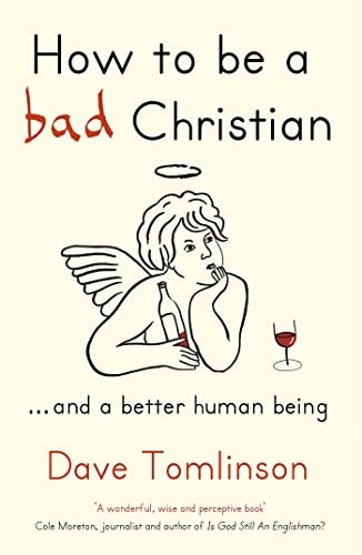How to be a Bad Christian: .. And a Better Human Being