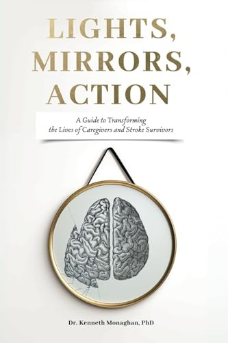 Lights, Mirrors, Action: A Guide to Transforming the Lives of Caregivers and Stroke Survivors