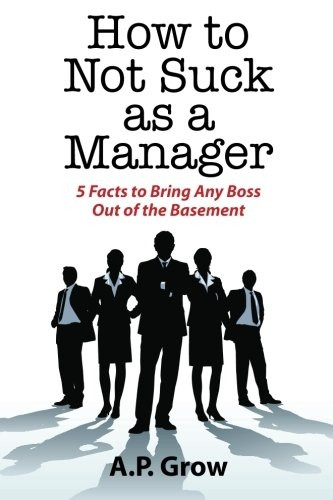 How to Not Suck as a Manager: 5 Facts to Bring Any Boss Out of the Basement