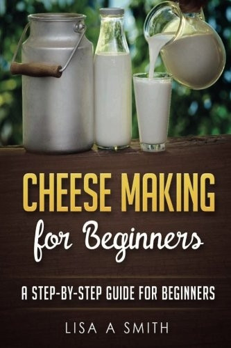 Cheese Making for Beginners: A Step-by-Step Guide for Beginners