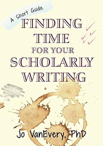 Finding Time for your Scholarly Writing: A Short Guide (Short Guides)