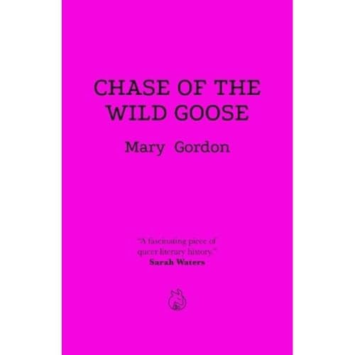 Chase of the Wild Goose: The Story of Lady Eleanor Butler, and Miss Sarah Ponsonby, Known as the Ladies of Llangollen