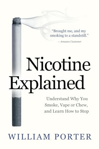 Nicotine Explained: Understand why you smoke, vape or chew, and learn how to stop. (William Porter's 'Explained')