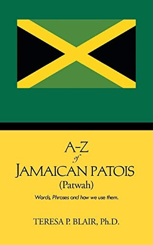 A-Z of Jamaican Patois (Patwah): Words, Phrases and how we use them.