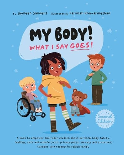 My Body! What I Say Goes! 2nd Edition: Teach children about body safety, safe and unsafe touch, private parts, consent, respect, secrets and surprises