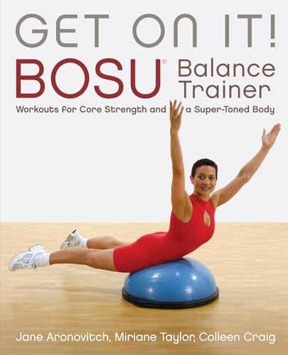 Get on It!: BOSU Balance Trainer Workouts for Core Strength and a Super Toned Body