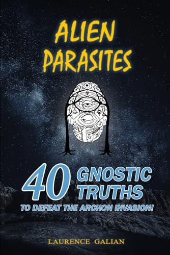 Alien Parasites: 40 Gnostic Truths to Defeat the Archon Invasion!