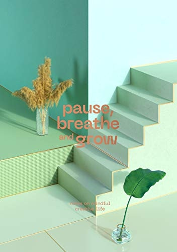 Pause, Breathe and Grow: Notes on mindful creative life (flat lay notebook)