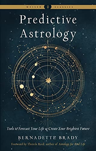 Predictive Astrology - New Edition: Tools to Forecast Your Life and Create Your Brightest Future Weiser Classics