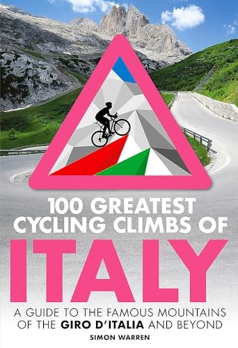 100 Greatest Cycling Climbs of Italy: A guide to the famous mountains of the Giro d'Italia and beyond