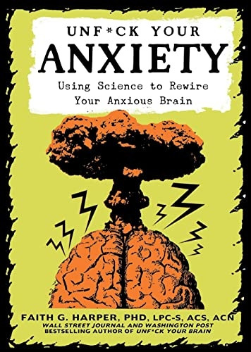 Unf*ck Your Anxiety: Using  - Science to Rewire Your  - Anxious Brain: Using  - Science to Rewire Your  - Anxious Brain