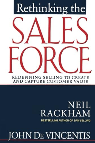Rethinking the Sales Force: Redefining Selling to Create and Capture Customer Value