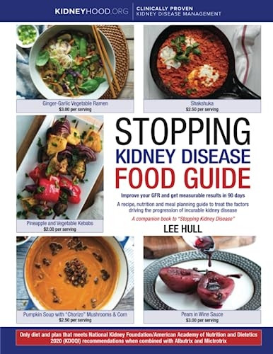 Stopping Kidney Disease Food Guide: A Recipe, Nutrition and Meal Planning Guide to Treat the Factors Driving the Progression of Incurable Kidney Disease (Stopping Kidney Disease(tm))