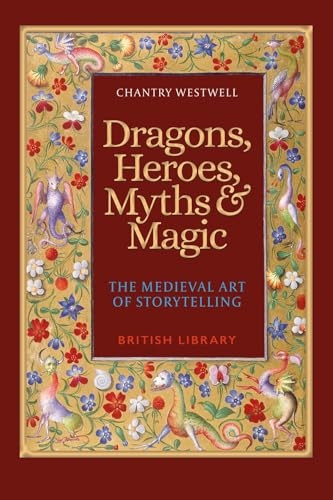 Dragons, Heroes, Myths & Magic: The Medieval Art of Storytelling (Paperback Edition)