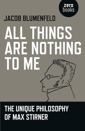All Things are Nothing to Me: The Unique Philosophy of Max Stirner