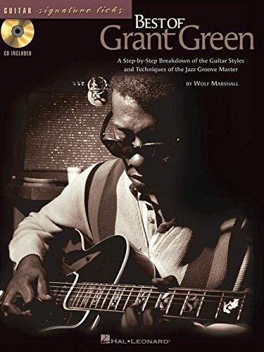 The Best of Grant Green: A Step-By-Step Breakdown of the Guitar Styles and Techniques of the Jazz Groove Master