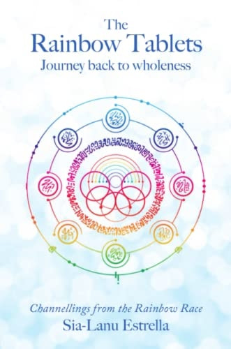 The Rainbow Tablets: Journey Back to Wholeness. Channellings from the Rainbow Race