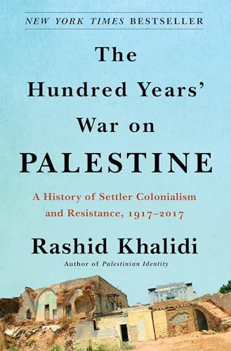 The Hundred Years' War on Palestine: A History of Settler Colonialism and Resistance, 1917-2017